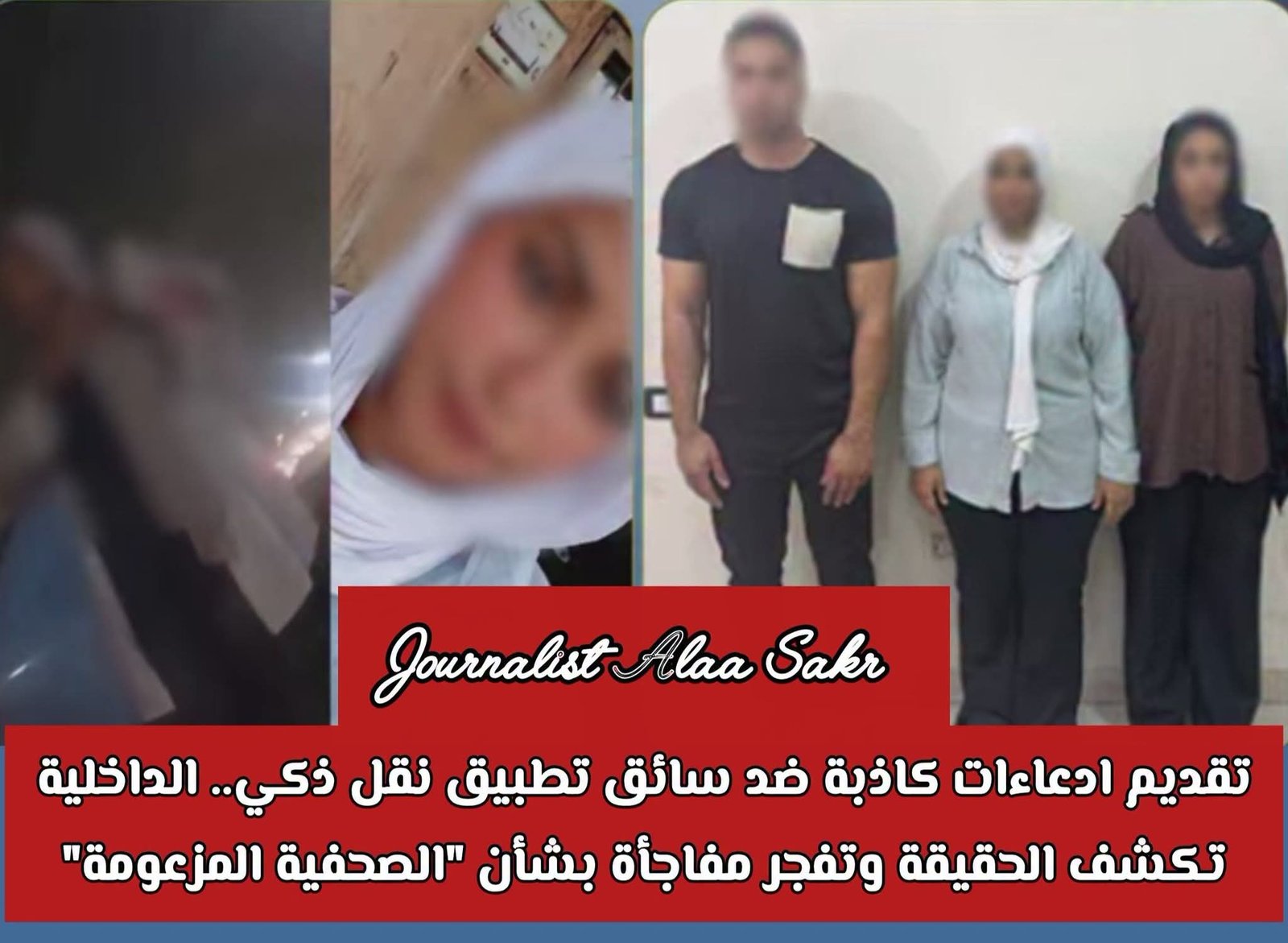 تقديم إدعاءات كاذبة ضد  سائق تطبيق نقل ذكى.. الداخلية  تكشف وتفجر مفاجأة بشأن”الصحفية المزعومة”